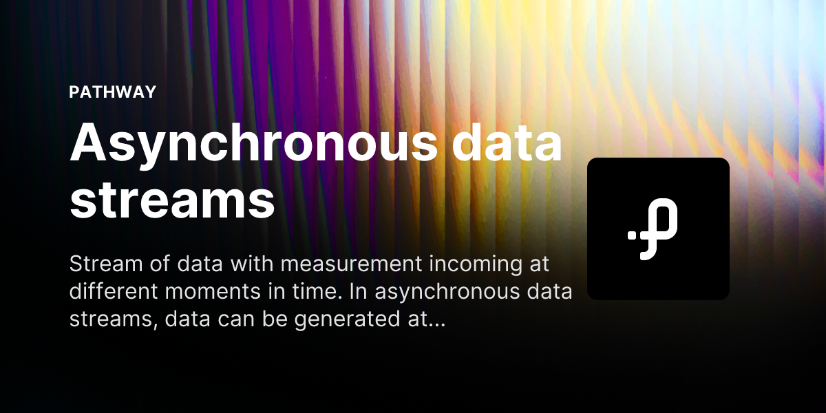 Asynchronous data streams | Pathway