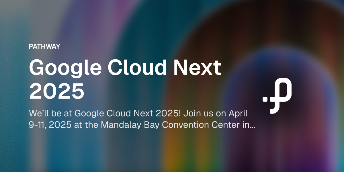 Google Cloud Next 2025 | Pathway
